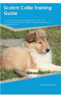 Scotch Collie Training Guide Scotch Collie Training Includes: Scotch Collie Tricks, Socializing, Housetraining, Agility, Obedience, Behavioral Training and More