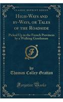 High-Ways and By-Ways, or Tales of the Roadside: Picked Up in the French Provinces by a Walking Gentleman (Classic Reprint)