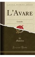 L'Avare: ComÃ©die (Classic Reprint)