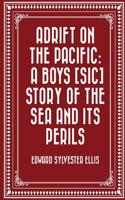 Adrift on the Pacific: A Boys [Sic] Story of the Sea and Its Perils