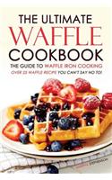 The Ultimate Waffle Cookbook - The Guide to Waffle Iron Cooking