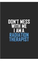 Don't Mess With Me I Am A Radiation Therapist: Retro Lined Notebook, Journal, Organizer, Diary, Composition Notebook, Gifts: Lined Notebook / Journal Gift, 120 pages, 6*9, Soft Cover, Matte Finis