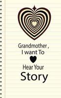 Grandmother, I want To Hear Your Story: A guided journal to tell me your memories, keepsake questions.This ia a great gift to mom, grandma, nana, aunt and auntie fromfamily, grandchildren 