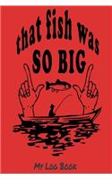 That fish was so big: my log bok
