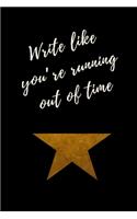 Write like you're running out of time - Hamilton Notebook Journal Diary Alexander Hamilton QUOTES Broadway Musical Fully LINED pages