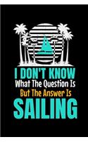 I Don't Know What The Question Is But The Answer Is Sailing