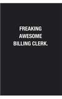 Freaking Awesome Billing Clerk.: Blank Lined Journal Notebook, Funny Journals, Gift For Billing Clerk