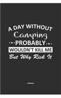 A Day Without Camping Probably Wouldn't Kill Me But Why Risk It Notebook