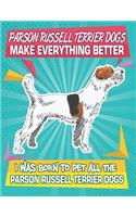 Parson Russell Terrier Dogs Make Everything Better I Was Born To Pet All The Parson Russell Terrier Dogs: Composition Notebook for Dog and Puppy Lovers