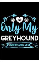 Only my Greyhound understands me: Cute Greyhound lovers notebook journal or dairy - Greyhound Dog owner appreciation gift - Lined Notebook Journal (6"x 9")