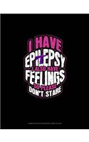I Have Epilepsy I Also Have Feelings So Please Don't Stare: Composition Notebook: Wide Ruled(418 Composition Notebook: Wide Ruled)