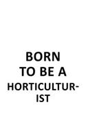 Born To Be A Horticulturist: Personal Horticulturist Notebook, Journal Gift, Diary, Doodle Gift or Notebook - 6 x 9 Compact Size- 109 Blank Lined Pages