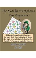 The Sudoku Worksheets For Beginners #5: 100 Sudoku Puzzles That Will Transform You Into A World Class Sudoku Puzzle Master (Get Ready To Solve Diabolically Hard Puzzles, Suitable For Teena
