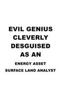 Evil Genius Cleverly Desguised As An Energy Asset Surface Land Analyst: Awesome Energy Asset Surface Land Analyst Notebook, Energy Asset Surface Land Analysis Journal Gift, Diary, Doodle Gift or Notebook - 6 x 9 Compact 