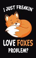 I Just Freakin' Love Foxes Problem?: Journal / Notebook Gift For Boys and Girls, Blank Lined 109 Pages, Foxes Lovers perfect Christmas & Birthday Or Any Occasion