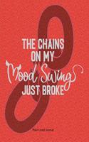 The Chains On My Mood Swing Just Broke: Plain lined journal