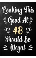 Looking This Good At 48 Should Be Illegal: 48th Birthday Gift Journal / Notebook / Diary / Bucket List / Funny Quote 48 Year Old Bday Card Alternative