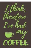 I think, therefore I've had my coffee: funny notebook for coffee lovers 6"x9"