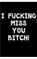 I fucking miss You bitch