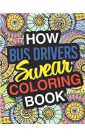 How Bus Drivers Swear: A Sweary Adult Coloring Book For Swearing Like A Bus Driver Holiday Gift & Birthday Present For School Transportation Employees: Gift For Bus Driver