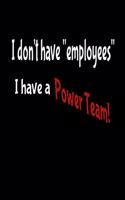 I Don't Have "Employees' I Have A Power Team!: Great Notebook Journal For Writing Down Ideas. Excellent For Business Owners And Entrepreneurs