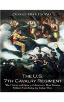 The U.S. 7th Cavalry Regiment: The History and Legacy of America's Most Famous Military Unit during the Indian Wars