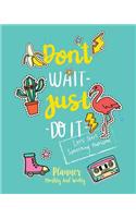 Don't Wait Just Do It: Planner Monthly an Weekly: Planner Journal Notebooks, Month Weekly Monthly Planner, Organizer, Agenda, Schedule (130 Pages / 8x10)
