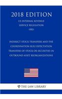 Indirect Stock Transfers and the Coordination Rule Expectation - Transfers of Stock or Securities in Outbound Asset Reorganizations (US Internal Revenue Service Regulation) (IRS) (2018 Edition)