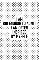 I Am Big Enough Admit I Am Often Inspired by Myself