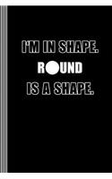 I'm in Shape. Round Is a Shape.