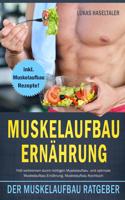 Muskelaufbau Ernährung: Der Muskelaufbau Ratgeber! Fett verbrennen durch richtigen Muskelaufbau und optimale Muskelaufbau Ernährung. Muskelaufbau Kochbuch inkl. Muskelaufba