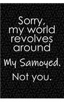 Sorry, My World Revolves Around My Samoyed. Not You.: Funny School or Office Blank Lined Journal for Dog Owners