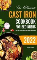 Ultimate Cast Iron Cookbook for Beginners: Cast Iron Skillet & Dutch Oven Recipes for Everyone