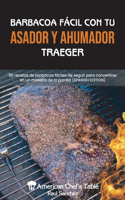 Barbacoa Fácil Con Tu Asador Y Ahumador Traeger: 50 recetas de barbacoa fáciles de seguir para convertirse en un maestro de la parrilla EASY BBQ WITH YOUR TRAEGER GRILL AND SMOKER (SPANISH EDITION)