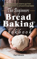 The Beginner's bread baking cookbook