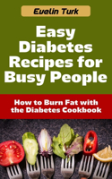 Easy Diabetes Recipes for Busy People: How to Burn Fat with the Diabetes Cookbook