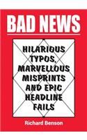 Bad News: Hilarious Typos, Marvellous Misprints and Epic Headline Fails: Hilarious Typos, Marvellous Misprints and Epic Headline Fails