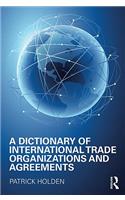 A Dictionary of International Trade Organizations and Agreements