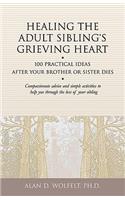 Healing the Adult Sibling's Grieving Heart: 100 Practical Ideas After Your Brother or Sister Dies