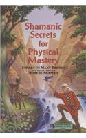 Shamanic Secrets for Physical Mastery: (Shamanic Secrets)