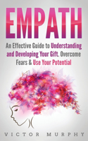 Empath: An Effective Guide to Understanding and Developing Your Gift. Overcome Fears and Use Your Potential