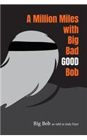 A Million Miles with Big Bad GOOD Bob