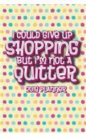 2018 Planner I Could Give Up Shopping But I'm Not A Quitter: Daily Planners 2018 Calendar Year Daily Planner - Organizer - Monthly and Weekly Datebook And Calendar - January 2018 - December 2018 - 6" x 9"(1 2018 Planner Weekly)