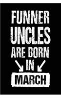 Funner Uncles Are Born In March: Lined Journal Notebook For Uncles