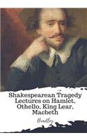 Shakespearean Tragedy Lectures on Hamlet, Othello, King Lear, Macbeth