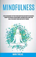Mindfulness: Stress Management for Practicing Meditation and Cognitive Behavioral Therapy for Spiritual Enlightenment, Happiness and Cleanse Your Soul by Releasi