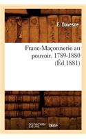 Franc-Maçonnerie Au Pouvoir. 1789-1880 (Éd.1881)