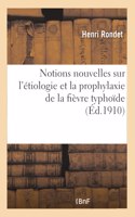 Notions Nouvelles Sur l'Étiologie Et La Prophylaxie de la Fièvre Typhoïde