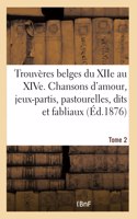 Trouvères Belges Du Xiie Au Xive Siècle- Tome 2: Chansons d'Amour, Jeux-Partis, Pastourelles, Dits Et Fabliaux