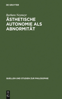 Ästhetische Autonomie als Abnormität: (42 Quellen Und Studien Zur Philosophie)